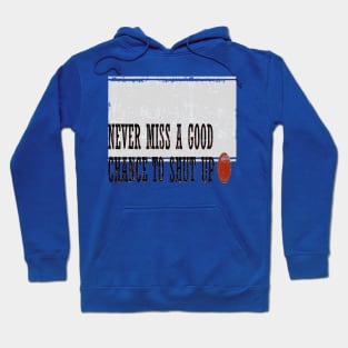 Never Miss a Good Chance To Shut Up Hoodie